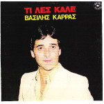 ΚΑΡΡΑΣ ΒΑΣΙΛΗΣ - ΤΙ ΛΕΣ ΚΑΛΕ