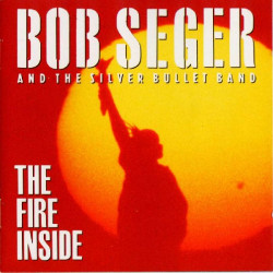BOB SEGER & THE SILVER BULLET BAND - THE FIRE INSIDE