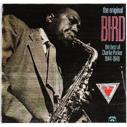 CHARLIE PARKER - THE ORIGINAL BIRD THE BEST OF 1944-1949