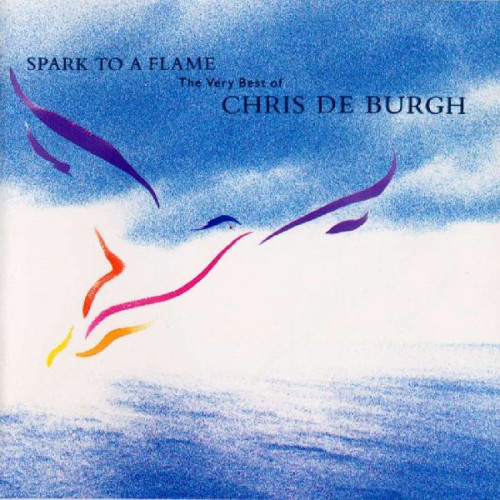 CHRIS DE BURGH - SPARK TO A FLAME THE VERY BEST OF CHRIS DE BURGH