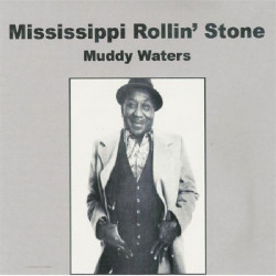 MUDDY WATERS - MISSISSIPPI ROLLIN STONE