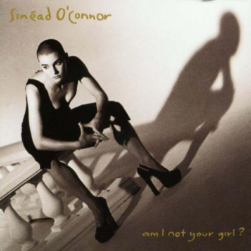 SINEAD O' CONNOR - AM I NOT YOUR GIRL?