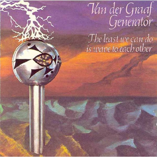 VAN DER GRAAF GENERATOR - THE LEAST WE CAN DO IS WAVE TO EACH OTHER