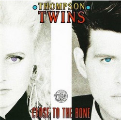 THOMPSON TWINS - CLOSE TO THE BONE