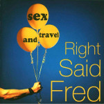 RIGHT SAID FRED - SEX & TRAVEL